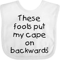 inktastic These Fools Put My Cape on Backwards Baby Bib by Inktastic