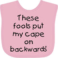 inktastic These Fools Put My Cape on Backwards Baby Bib by Inktastic