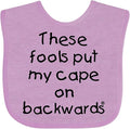 inktastic These Fools Put My Cape on Backwards Baby Bib by Inktastic