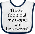 inktastic These Fools Put My Cape on Backwards Baby Bib by Inktastic