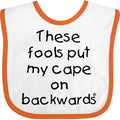 inktastic These Fools Put My Cape on Backwards Baby Bib by Inktastic