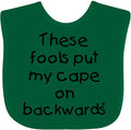inktastic These Fools Put My Cape on Backwards Baby Bib by Inktastic