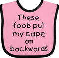 inktastic These Fools Put My Cape on Backwards Baby Bib by Inktastic