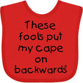 inktastic These Fools Put My Cape on Backwards Baby Bib by Inktastic
