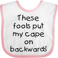 inktastic These Fools Put My Cape on Backwards Baby Bib by Inktastic